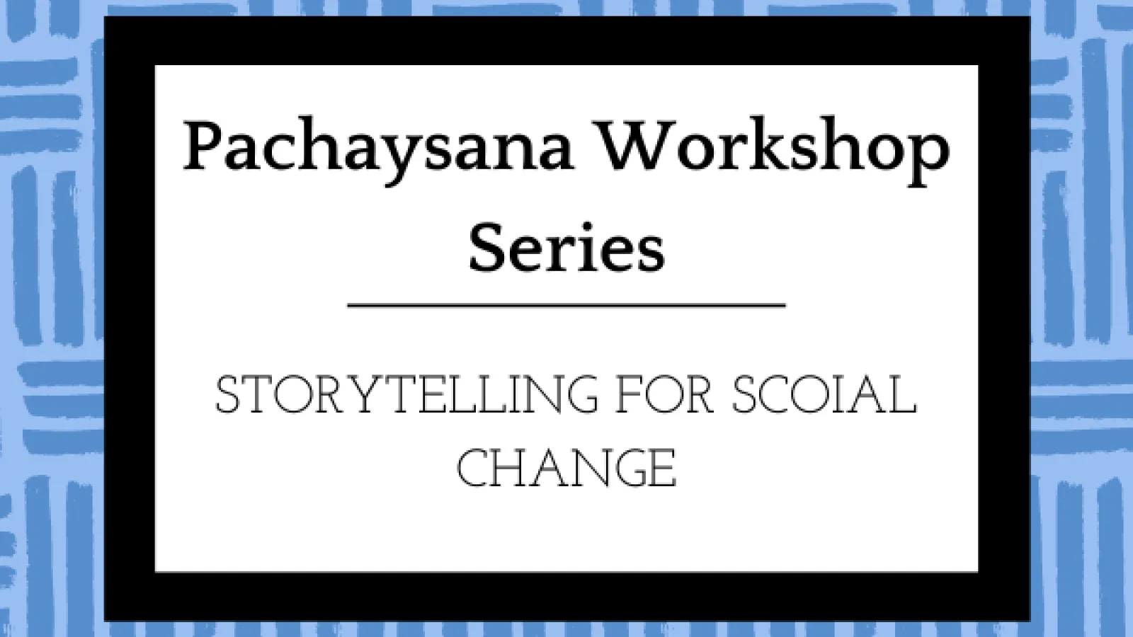 Pachaysana Workshop Series- Storytelling for Social Change