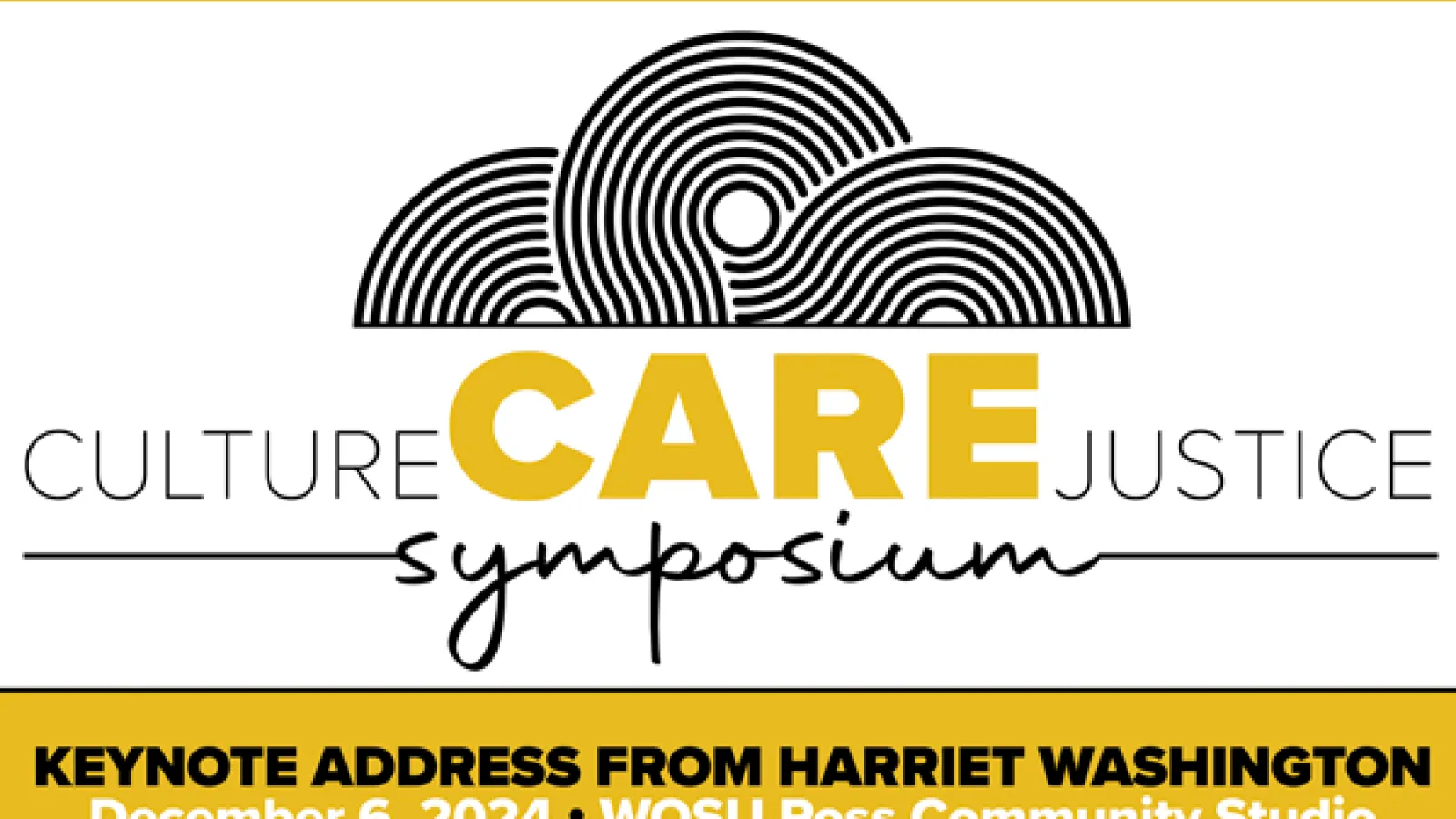 Geometric graphic reading "Culture Care Justice Symposium, Keynote Address from Harriet Washington, December 6, 2024, WOSU Ross Community Studio