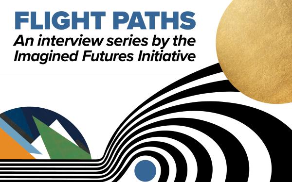Abstract illustration with text: FLIGHT PATHS: An Interview Series by the Imagined Futures Initiative